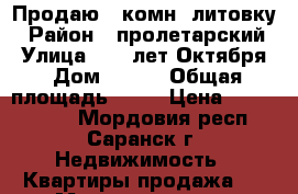 Продаю 2 комн. литовку › Район ­ пролетарский › Улица ­ 60 лет Октября › Дом ­ 125 › Общая площадь ­ 48 › Цена ­ 1 990 000 - Мордовия респ., Саранск г. Недвижимость » Квартиры продажа   . Мордовия респ.